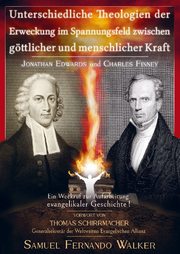 Jonathan Edwards und Charles Finney, Unterschiedliche Theologien der Erweckung im Spannungsfeld zwischen göttlicher und menschlicher Kraft