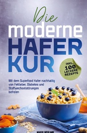 Die moderne Haferkur: Mit dem Superfood Hafer nachhaltig von Fettleber, Diabetes und Stoffwechselstörungen befreien (inkl. 100 leckere Rezepte) - Cover