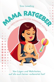 Mama Ratgeber - Das Überlebensbuch für werdende Mütter - Von Lügen und Wahrheiten, auf die euch keiner vorbereitet hat! - Cover