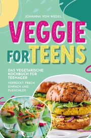 Veggie For Teens - Das vegetarische Kochbuch für Teenager - verrückt, frech, einfach und fleischlos