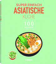 100 Rezepte - Asiatische Küche