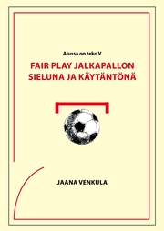 Fair play jalkapallon sieluna ja käytäntönä - Cover