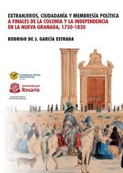 Extranjeros, ciudadanía y membresía política a finales de la Colonia y la Independencia en la Nueva Granada 1750- 1830