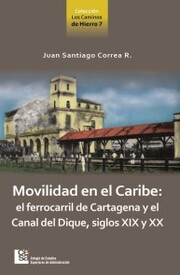 Movilidad en el Caribe: el ferrocarril de Cartagena y el Canal del Dique, siglos XIX y XX