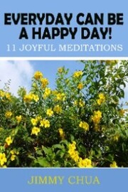 Everyday Can Be A Happy Day! 11 Joyful Meditations