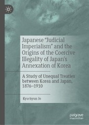 Japanese 'Judicial Imperialism' and the Origins of the Coercive Illegality of Japan's Annexation of Korea