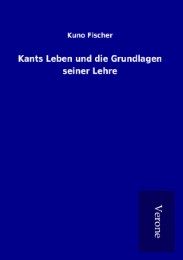 Kants Leben und die Grundlagen seiner Lehre