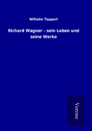 Richard Wagner - sein Leben und seine Werke