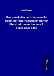 Das musikalische Urheberrecht nebst der internationalen Berner Literaturkonventi