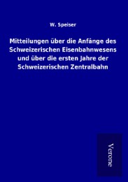 Mitteilungen über die Anfänge des Schweizerischen Eisenbahnwesens und über die ersten Jahre der Schweizerischen Zentralbahn