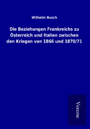 Die Beziehungen Frankreichs zu Österreich und Italien zwischen den Kriegen von 1866 und 1870/71