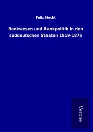 Bankwesen und Bankpolitik in den süddeutschen Staaten 1819-1875