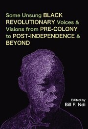 Some Unsung Black Revolutionary Voices and Visions from Pre-Colony to Post-Independence and Beyond - Cover