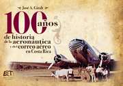 Cien años de historia de la aviación y del correo aéreo en Costa Rica - Cover