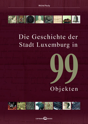 Die Geschichte der Stadt Luxemburg in 99 Objekten
