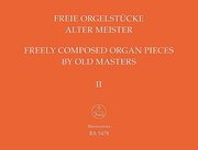 Freie Orgelstücke alter Meister II/Freely composed Organ Pieces by Old Masters II