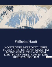 KONTROVERS-PREDIGT UEBER H. CLAUREN UND DEN MANN IM MOND GEHALTEN VOR DEM DEUTSCHEN PUBLIKUM IN DER HERBSTMESSE 1827 - Cover