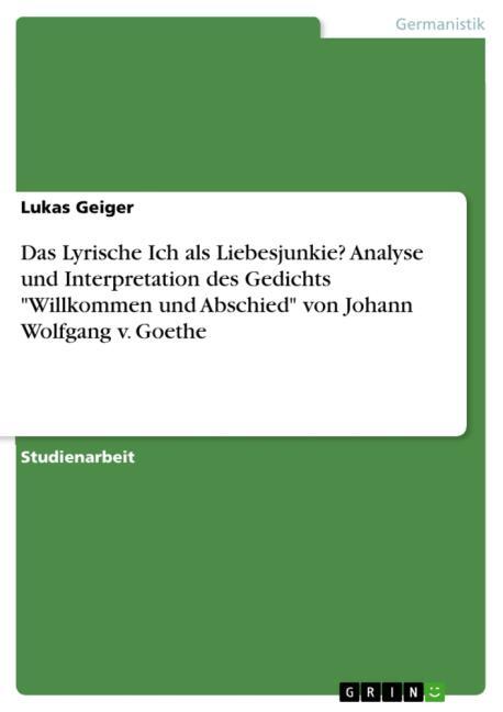 Das Lyrische Ich als Liebesjunkie? Analyse und Interpretation des Gedichts 'Willkommen und Abschied' von Johann Wolfgang v. Goethe (kartoniertes Buch)
