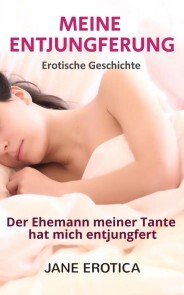 Erotische Geschichte: MEINE ENTJUNGFERUNG - Der Ehemann meiner Tante hat  mich entjungfert (E-Book, EPUB) | Bücherlurch GmbH