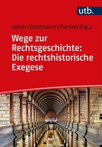 Wege zur Rechtsgeschichte: Die rechtshistorische Exegese (E-Book