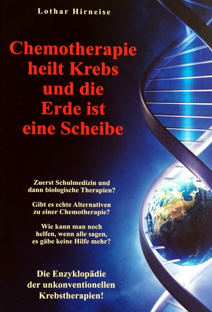 Chemotherapie heilt Krebs und die Erde ist eine Scheibe von Lothar Hirneise  (gebundenes Buch)