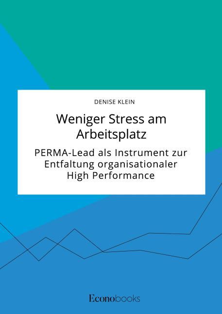 Weniger Stress am Arbeitsplatz. PERMA-Lead als Instrument zur Entfaltung  organisationaler High Performance (kartoniertes Buch)